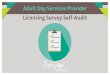 Adult Day Services Provider Licensing Survey Self-Audit · Self-Audit brings together state license requirements in one document to help providers remain in compliance and prepare