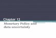 Chapter 12€¦ · Chapter 12 Monetary Policy and data uncertainty. 2 Learning Outcomes Monetary policy & data uncertainty Data revisions Versus rationality Choice of Policy instruments
