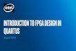 August 2018 - Intel...Intro to Quartus 17 • Intel® Quartus® Prime Design Software is a tool for FPGA, SOC and CPLD design • Includes synthesis, debug, optimization, verification