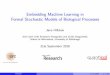 Embedding Machine Learning in Formal Stochastic Models of ...€¦ · Embedding Machine Learning in Formal Stochastic Models of Biological Processes Jane Hillston Joint work with