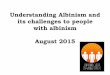 Understanding Albinism and its challenges to people with ...nss-sudet.blogs.tamk.fi/files/2015/08/... · albinism (OA), and is much less common. Most cases are ocured in males. May