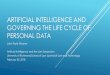 ARTIFICIAL INTELLIGENCE AND GOVERNING THE LIFE CYCLE … · 2018-02-21 · ARTIFICIAL INTELLIGENCE AND GOVERNING THE LIFE CYCLE OF PERSONAL DATA John Frank Weaver Artificial Intelligence