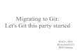 Migrating to Git: Let's Git this party started · Git: •git fast-import CVS content into temporary Git repository •Git-move-refs •git prune, repack, gc and repack •Validate