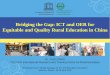 Bridging the Gap: ICT and OER for Equitable and Quality ... · Bridging the Gap: ICT and OER for Equitable and Quality Rural Education in China Dr. Yuchi ZHAO UNESCO International