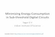 Minimizing Energy In Sub-threshold Digital Circuits · • S. Gubbi and B. Amrutur, “All Digital Energy Sensing for Minimum Energy Tracking”, TVLSI 2014 • Ramezani et. Al ““Voltage