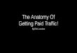 The Anatomy Of Getting Paid Trafﬁc!6wb.s3.amazonaws.com/6WB_training3_paidtraffic.pdf · How it really goes: • Buy a solo ad and cannot get opens or clicks. Got 140 subscribers,