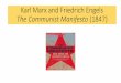Karl Marx and Friedrich Engels The Communist Manifesto (1847)€¦ · Communist League there; eventually they were given the task of writing a manifesto •Wrote The German Ideology