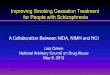 Improving Smoking Cessation Treatment for People with ... · Improving Smoking Cessation Treatment for People with Schizophrenia A Collaboration Between NIDA, NIMH and NCI Lisa Onken