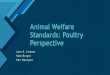 Animal Welfare Standards: Poultry Perspective...•The poultry industry evolved to satisfy society’s demand for an ample, safe, affordable and sustainable poultry supply. •The