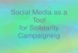 Social Media as a Tool for Solidarity Campaigning · Social Media as a Tool for Solidarity Campaigning . Social Media as a Tool • IPSC and GAI – Facebook, Twitter ... • Fundraising
