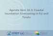 Agenda Item 16.3: Coastal Inundation Forecasting in Fiji ... · • answers the call of the PMMM-1 to support implementation of impact-based MHEWS. ... (Xbeach-GPU) II. Operational