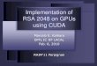Implementation of RSA 2048 on GPUs using CUDA · 2019-05-16 · GPU NVIDIA GTX 465 #SM 11 Total #CUDA Cores 352 Device Clock Freq. 1’215 MHz CUDA Kit CUDA Tookit 3.2 CPU AMD Phenom