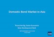 Domestic Bond Market in Asia - World Bank · 2016-10-24 · Domestic Bond Market in Asia Thiam Hee Ng, Senior Economist ... Bond Market Forum (ABMF) was established in 2010 to foster