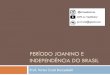 Independência do Brasil - copenexus.com.br › files › periodo-joanino... · INDEPENDÊNCIA DO BRASIL Prof. Victor Creti Bruzadelli. ... recebiam dois terços das despesas do Erário