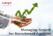 Managing Growth for Recruitment Agencies · Managing Growth for Recruitment Agencies Growth in the recruitment business sector can be fast –and there are significant opportunities