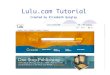 Lulu.com Tutorial - Technology Tutorials · What is Lulu.com? Lulu.com is self-publishing, book printing and eBook publishing website Founded in 2002 20,000 titles published per month