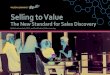 Selling to Value - Training Industry · 2018-03-26 · The Selling to Value approach requires the salesperson to develop an ever-expanding mindset and skill set—and it requires