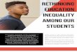 Rethinking Education Inequality Among Our Students...Rethinking Education Inequality Among Our Students Among the essentials of life navigation, a quality education is an inaccessible