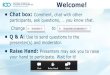 •Chat box...Welcome! •Chat box: Comment, chat with other participants, ask questions, … you know chat. Change to •Q & A: Use to send questions to theWelcome from your Presenters!