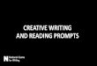 CREATIVE WRITING AND READING PROMPTS...CREATIVE WRITING AND READING PROMPTS. 1. Tell bad drivers, rude customers, ... 25. Write a scene of dialogue between [insert historical figure]