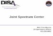 Joint Spectrum Center...A Combat Support Agency Defense Information Systems Agency Joint Spectrum Center MAJ Tom Meccia J3 Operations Officer 410.293.9802The information provided in
