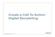 Create a Call To Action: Digital Storytelling Storytelling slides.pdfCreate a Call To Action: Digital Storytelling ... • Presentations • Master of ceremonies and ... Digital Storytelling