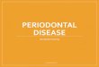 Periodontal Disease - DENTALELLE TUTORING · What is sub gingival curettage? A. The removal of diseased soft tissue from the periodontal pocket B. Removal of plaque and calculus from