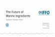 The Future of Marine Ingredients - IFFO 14Jun16... · The Future of Marine Ingredients Aquavision, Stavanger, Norway Andrew Mallison Director General IFFO 14th June 2016