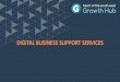 DIGITAL BUSINESS SUPPORT SERVICES...£85 BILLION SME's with low digital capability could unlock up to an additional £84.5 billion turnover if they were to develop digital capability