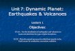 Unit 7: Dynamic Planet: Earthquakes & Volcanoes · Unit 7: Dynamic Planet: Earthquakes & Volcanoes Lecture 1 Objectives: E3.4A - Use the distribution of earthquakes and volcanoes