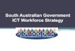 South Australian Government ICT Workforce Strategy€¦ · Demonstrated commitment to the principles and practices of equal employment opportunity, customer service, ethical conduct,