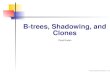 B-trees, Shadowing, and Clones · Once a page is shadowed, it does not need to be shadowed again until the next checkpoint 2. Batch dirty-pages and write them sequentially to 