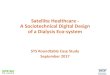 Satellite Healthcare - A Sociotechnical Digital Design of a … · 2019-05-05 · About Satellite Healthcare STS Roundtable – September 2017 8 • Founded by Norman Coplon, MD in