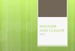 WEATHER AND CLIMATE - WordPress.com · 2018-11-09 · weather and climate unit 3 . 1. differences between weather and climate . define the following concepts: climatology meteorology