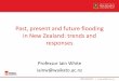 Past, present and future flooding in New Zealand: …...Past, present and future flooding in New Zealand: trends and responses Professor Iain White iainw@waikato.ac.nz Introduction