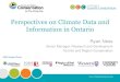 Perspectives on Climate Data and Information in Ontario · Perspectives on Climate Data and Information in Ontario . Ontario Climate Consortium • Collaborative of Ontario researchers