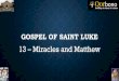 Luke 13 -- Miracles and Matthew€¦ · GOSPEL OF SAINT LUKE 13 –Miracles and Matthew. RECAP FROM LECTURE 12 Christ was sent in the power of the Spirit to preach the good news