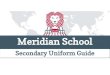 Meridian School - d3jc3ahdjad7x7.cloudfront.net...Meridian School Secondary Uniform Guide Tuesday through Thursday Uniform Bottoms Not Approved Black jeans are not permitted; pants