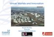 Virtual Worlds and Innovation - OECD · Serious Games Institute. Virtual Worlds are NOT New . What Virtual Worlds do for us Encourage imagination Support exploration Create opportunities