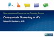 Osteoporosis Screening in HIV - University of Washington · Z-scores are not used to determine osteoporosis or the need for treatment • Osteoporosis: a T-score < - 2.5 • Osteopenia: