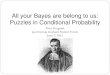 All your Bayes are belong to us: Puzzles in Conditional ...pzoogman/files/Bayes2.pdf · All your Bayes are belong to us: Puzzles in Conditional Probability Peter Zoogman Jacob Group