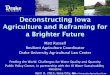 Deconstructing Iowa Agriculture and Reframing for a ...Deconstructing Iowa Agriculture and Reframing for a Brighter Future Matt Russell Resilient Agriculture Coordinator Drake University