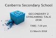 Canberra Secondary School › qql › slot › u150 › ... · SECONDARY 2 STREAMING TALK 2016 TIME: 7.00 pm 11 March 2016 Canberra Secondary School 1