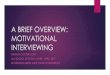 A BRIEF OVERVIEW: MOTIVATIONAL INTERVIEWING18vtj92co9zb1qy8011oc0fw-wpengine.netdna-ssl.com/... · Motivational Interviewing From Information based on the work of : Bill Miller, PhD
