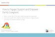 How to Engage, Support and Empower Family Caregivers...insurers to engage, support and empower family caregivers. 1.Qualls, S & Williams, AA (2013). Caregiver family therapy, Washington,