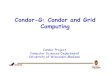 Condor-G: Condor and Grid Computing - UCSDTier2 < TWiki · 2011-11-08 · Condor Project Computer Sciences Department University of Wisconsin-Madison Condor-G: Condor and Grid Computing