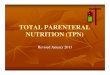 TOTAL PARENTERAL NUTRITION 2013... · 2013-06-27 · Peripheral Lines Arm veins TPN expected to run < than 2 weeks For < 10% dextrose solution ONLY. ... Peripherally Inserted Central