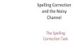 Spelling(Correction( and(the(Noisy( Channeljurafsky/slp3/slides/6_Spell.pdfSpelling(Correction(and(the(Noisy(Channel The$Spelling$ Correction$Task