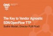 The Key to Vendor Agnostic SDN/OpenFlow TTP · The Key to Vendor Agnostic SDN/OpenFlow TTP Sudhir Modali, Director PLM Pica8 . ... (Fast Failover) Group Table Table0 Table10 Table20