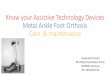Care & maintenance of Metal Ankle Foot Orthosis · Know your Assistive Technology Devices Metal Ankle Foot Orthosis Care & maintenance Dewendra Prasad RO (MD)/ Coordinator B.P.O